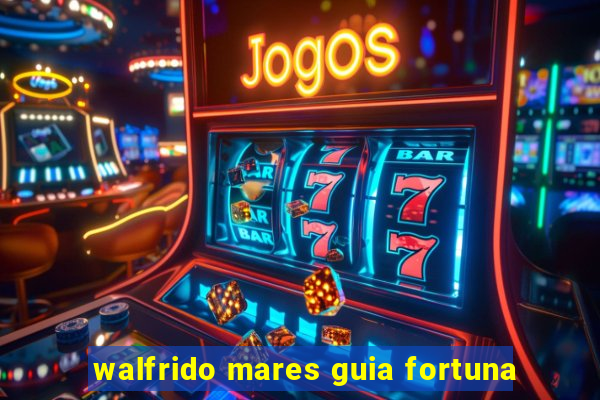 walfrido mares guia fortuna